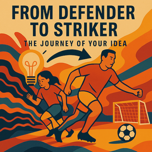 From Defender to Striker: The Journey of Your&nbsp;Idea
